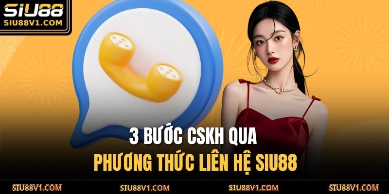 3 bước CSKH qua phương thức liên hệ SIU88