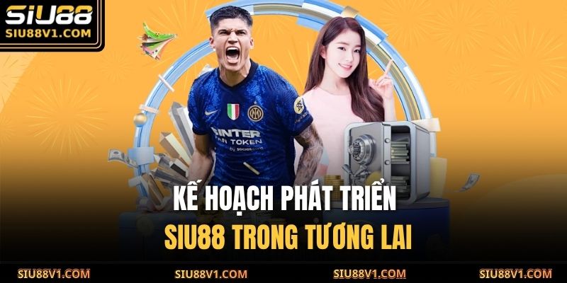Kế hoạch phát triển SIU88 trong tương lai