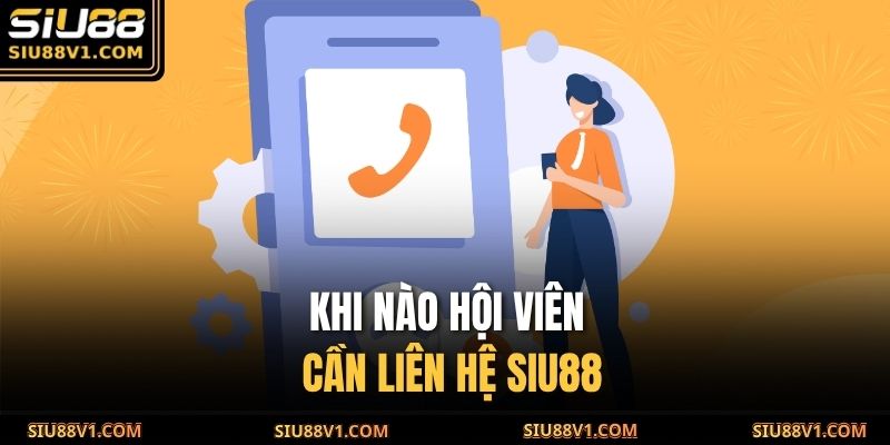 Khi nào hội viên cần liên hệ SIU88