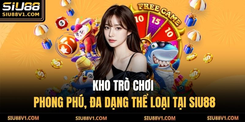 Kho trò chơi phong phú, đa dạng thể loại tại SIU88
