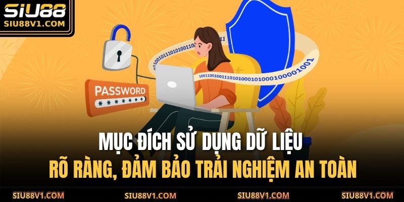 Mục đích sử dụng dữ liệu rõ ràng, đảm bảo trải nghiệm an toàn