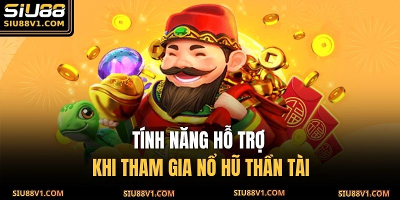 Tính năng hỗ trợ khi tham gia nổ hũ thần tài